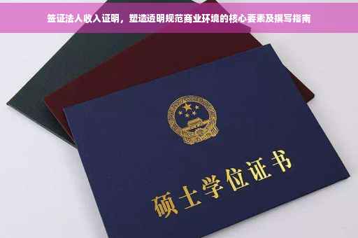 签证法人收入证明，塑造透明规范商业环境的核心要素及撰写指南