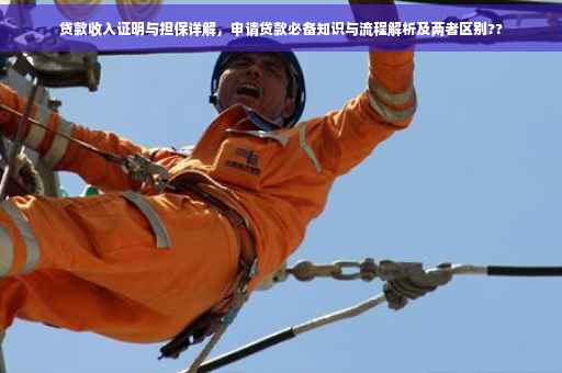 贷款收入证明与担保详解，申请贷款必备知识与流程解析及两者区别??