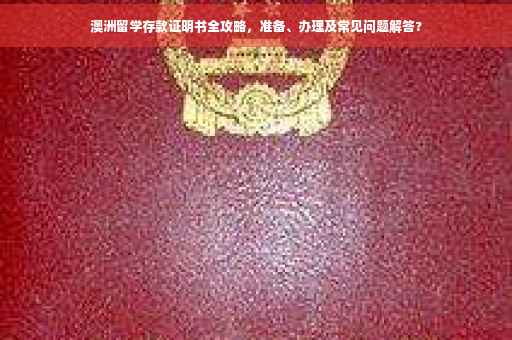 澳洲留学存款证明书全攻略，准备、办理及常见问题解答?