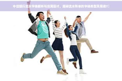中信银行流水字体解析与应用探讨，揭秘流水账单的字体类型及用途?✨