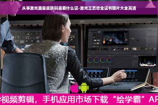 从事激光美容皮肤科需要什么证-激光工艺毕业证书图片大全高清
