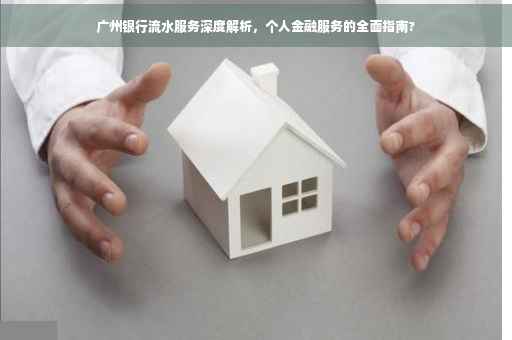 广州银行流水服务深度解析，个人金融服务的全面指南?