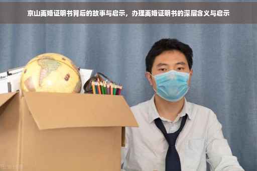 京山离婚证明书背后的故事与启示，办理离婚证明书的深层含义与启示