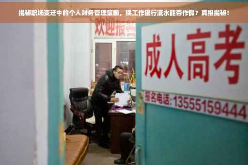 揭秘职场变迁中的个人财务管理策略，换工作银行流水能否作假？真相揭秘！
