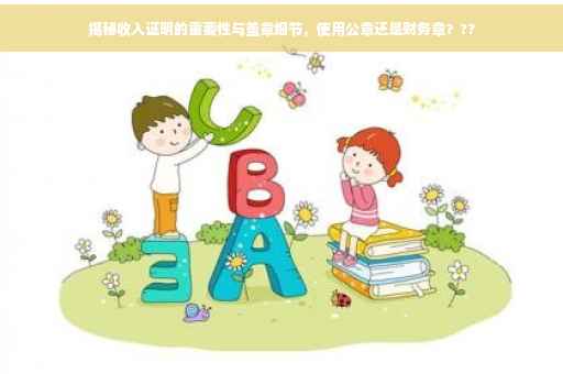 揭秘收入证明的重要性与盖章细节，使用公章还是财务章？??