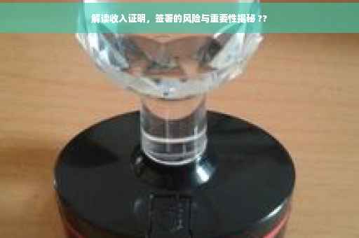 解读收入证明，签署的风险与重要性揭秘 ??