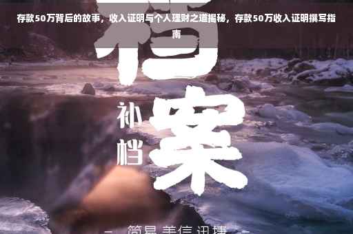 存款50万背后的故事，收入证明与个人理财之道揭秘，存款50万收入证明撰写指南