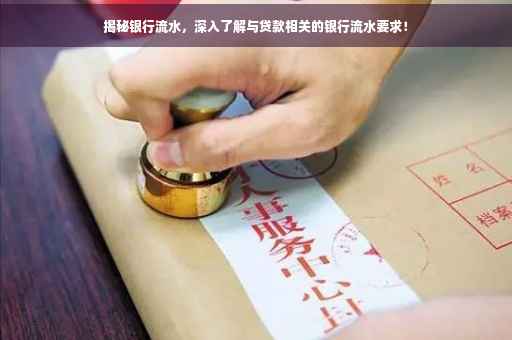 揭秘银行流水，深入了解与贷款相关的银行流水要求！