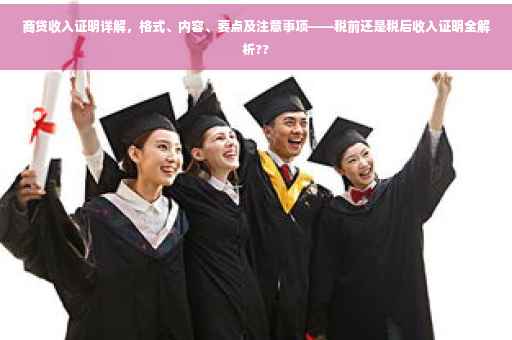 商贷收入证明详解，格式、内容、要点及注意事项——税前还是税后收入证明全解析??