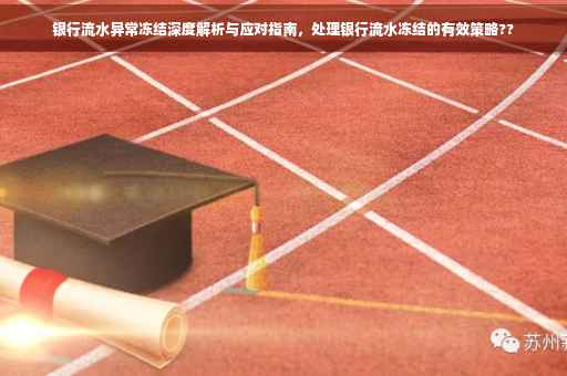 银行流水异常冻结深度解析与应对指南，处理银行流水冻结的有效策略??