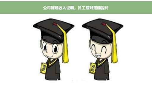 公司拖延收入证明，员工应对策略探讨