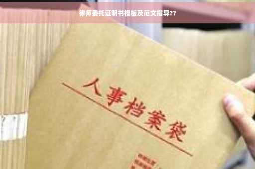 律师委托证明书模板及范文指导??