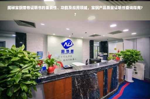 揭秘宝钢普卷证明书的重要性、功能及应用领域，宝钢产品质量证明书查询指南??
