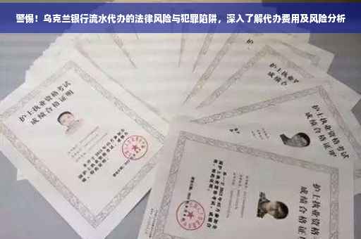 警惕！乌克兰银行流水代办的法律风险与犯罪陷阱，深入了解代办费用及风险分析