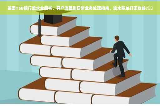 英国TSB银行流水全解析，开户流程到日常业务处理指南，流水账单打印攻略?⚡️