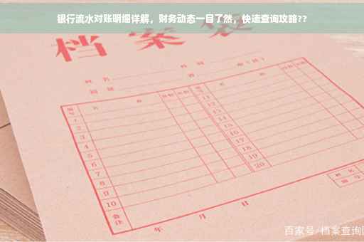 银行流水对账明细详解，财务动态一目了然，快速查询攻略??