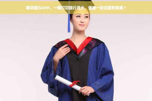 建设银行APP，一键打印银行流水，便捷一站式服务指南 ?