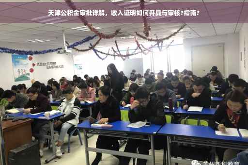 天津公积金审批详解，收入证明如何开具与审核?指南?