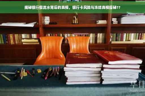 揭秘银行假流水背后的真相，银行卡风险与冻结真相探秘??