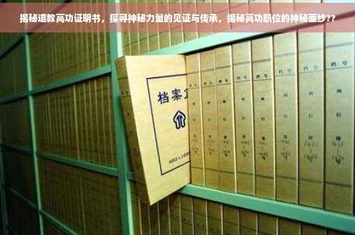 揭秘道教高功证明书，探寻神秘力量的见证与传承，揭秘高功职位的神秘面纱??