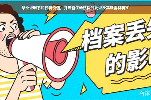 毕业证明书的独特价值，开启新生活旅程的凭证及其所需材料?✨