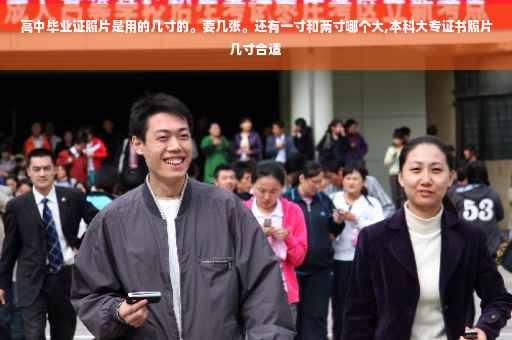 高中毕业证照片是用的几寸的。要几张。还有一寸和两寸哪个大,本科大专证书照片几寸合适