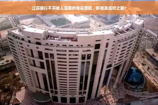 江苏银行不开收入证明的背后原因、影响及应对之策?