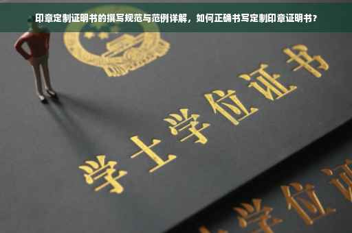 印章定制证明书的撰写规范与范例详解，如何正确书写定制印章证明书？