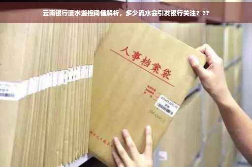 云南银行流水监控阈值解析，多少流水会引发银行关注？??