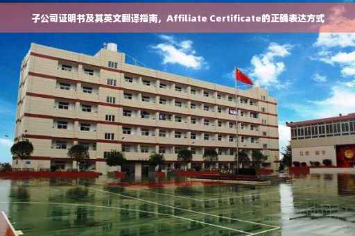 子公司证明书及其英文翻译指南，Affiliate Certificate的正确表达方式