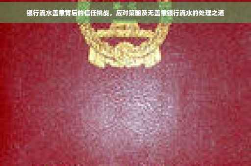 银行流水盖章背后的信任挑战，应对策略及无盖章银行流水的处理之道