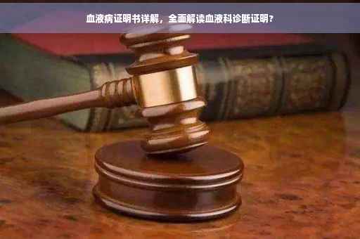血液病证明书详解，全面解读血液科诊断证明?