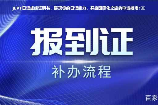JLPT日语成绩证明书，展现你的日语能力，开启国际化之旅的申请指南?⚡️