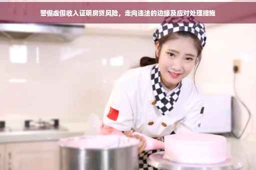 警惕虚假收入证明房贷风险，走向违法的边缘及应对处理措施