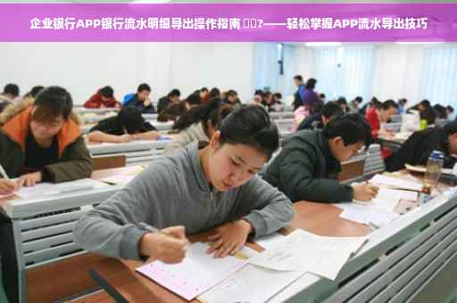 企业银行APP银行流水明细导出操作指南 ⚡️?——轻松掌握APP流水导出技巧