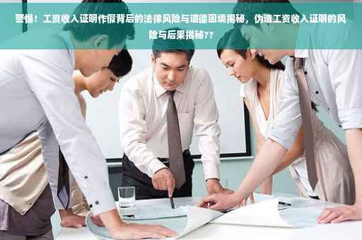 警惕！工资收入证明作假背后的法律风险与道德困境揭秘，伪造工资收入证明的风险与后果揭秘??