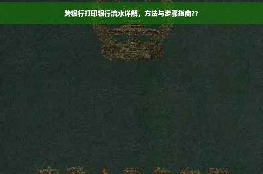 跨银行打印银行流水详解，方法与步骤指南??