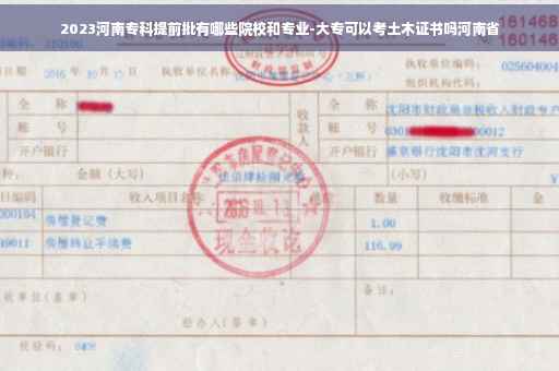 2023河南专科提前批有哪些院校和专业-大专可以考土木证书吗河南省 2023河南专科提前批有哪些院校和专业-大专可以考土木证书吗河南省