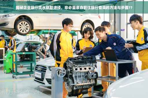 揭秘企业银行流水获取途径，非必需亲自前往银行查询的方法与步骤??