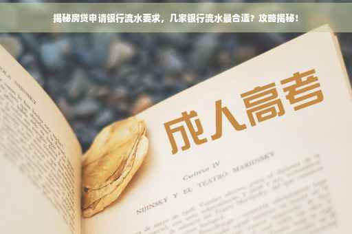 揭秘房贷申请银行流水要求，几家银行流水最合适？攻略揭秘！