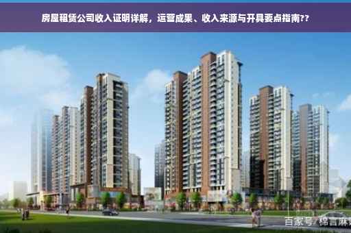 房屋租赁公司收入证明详解，运营成果、收入来源与开具要点指南??