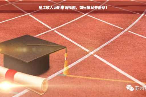 员工收入证明申请指南，如何撰写并盖章？