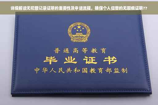 详细解读无犯罪记录证明的重要性及申请流程，确保个人信誉的无瑕疵证明??