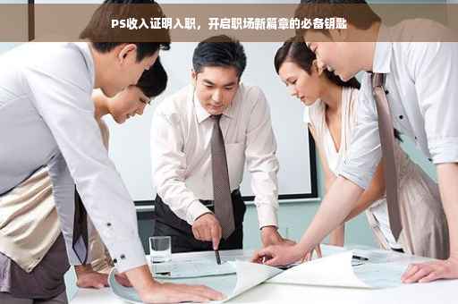 PS收入证明入职，开启职场新篇章的必备钥匙