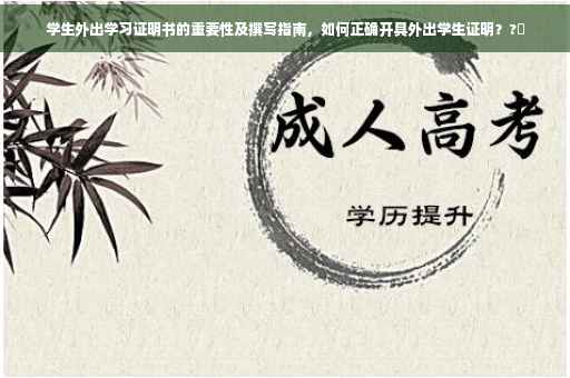 学生外出学习证明书的重要性及撰写指南，如何正确开具外出学生证明？?✨