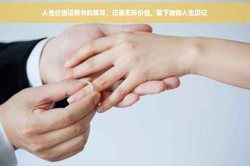 人生价值证明书的撰写，记录无形价值，留下独特人生印记
