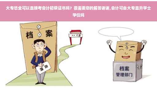 大专毕业可以直接考会计初级证书吗？很需要您的解答谢谢,会计可由大专直升学士学位吗