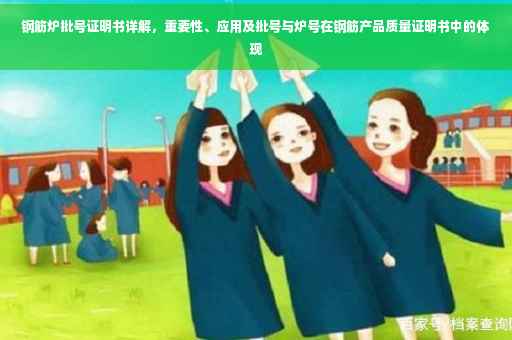 钢筋炉批号证明书详解，重要性、应用及批号与炉号在钢筋产品质量证明书中的体现
