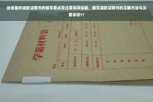 法律案件退款证明书的撰写要点及注意事项详解，撰写退款证明书的正确方法与注意事项??