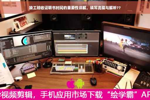 竣工验收证明书时间的重要性详解，填写流程与解析??